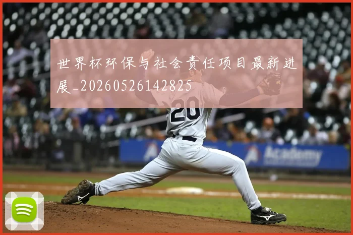 世界杯环保与社会责任项目最新进展_20260526142825