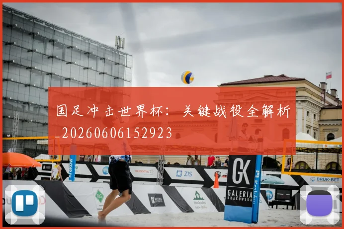 国足冲击世界杯：关键战役全解析_20260606152923