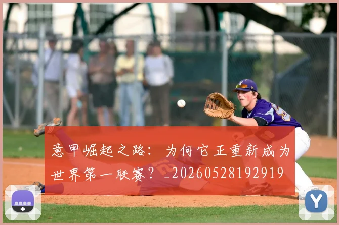 意甲崛起之路：为何它正重新成为世界第一联赛？_20260528192919