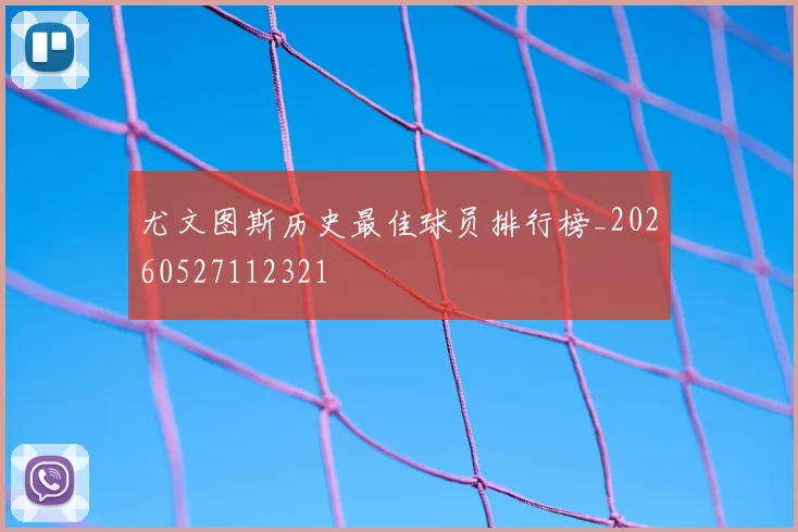 尤文图斯历史最佳球员排行榜_20260527112321